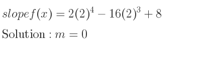 The slope of f(x)=2(2)^4-16(2)^3+8 is m=0
